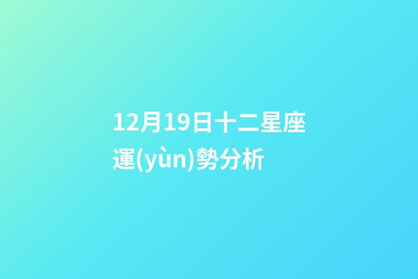 12月19日十二星座運(yùn)勢分析-第1張-星座運(yùn)勢-玄機(jī)派