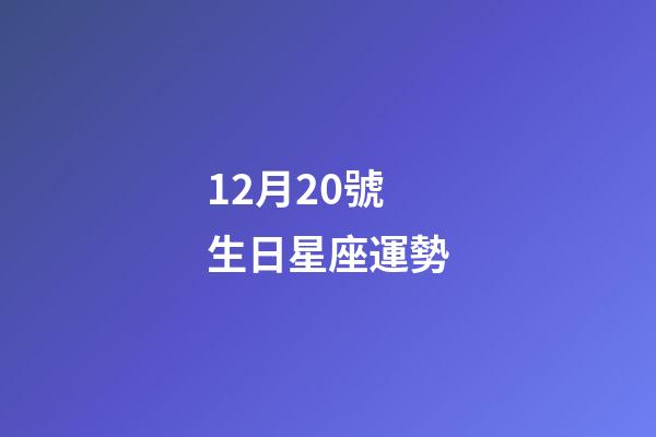 12月20號生日星座運勢-第1張-星座運勢-玄機派