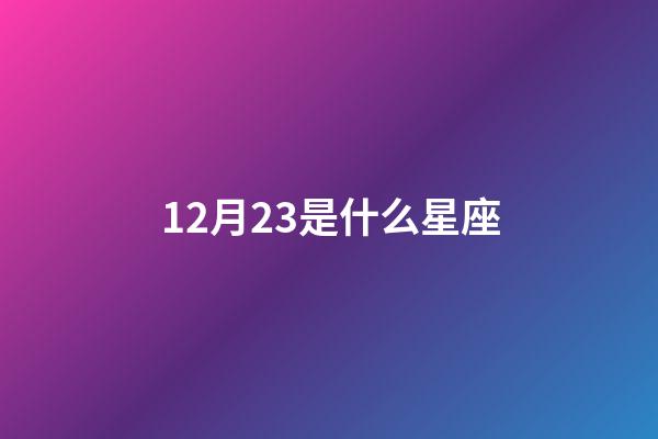 12月23是什么星座（12月23日是純摩羯嗎）-第1張-星座運勢-玄機派