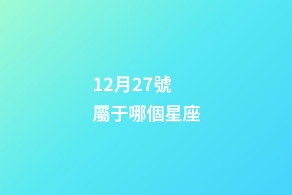 12月27號屬于哪個星座-第1張-星座運勢-玄機派