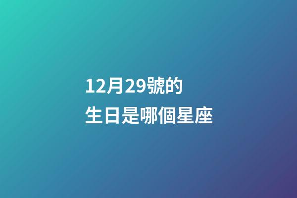 12月29號的生日是哪個星座-第1張-星座運勢-玄機派