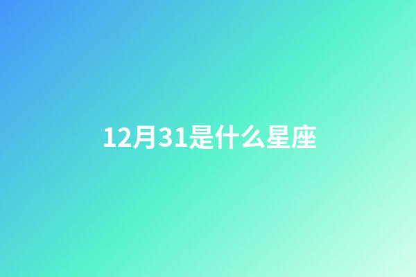 12月31是什么星座（12月31日的星座是什么）-第1張-星座運(yùn)勢(shì)-玄機(jī)派