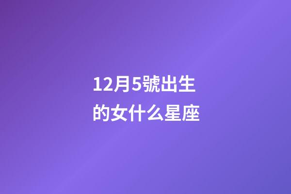 12月5號出生的女什么星座-第1張-星座運勢-玄機派