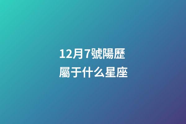 12月7號陽歷屬于什么星座-第1張-星座運勢-玄機派