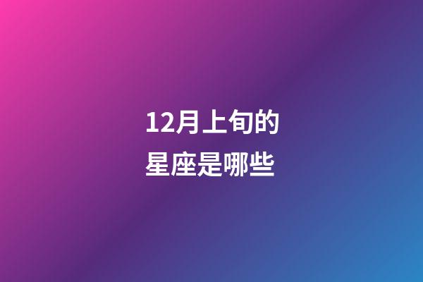 12月上旬的星座是哪些-第1張-星座運勢-玄機派