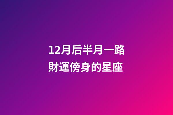 12月后半月一路財運傍身的星座-第1張-星座運勢-玄機派