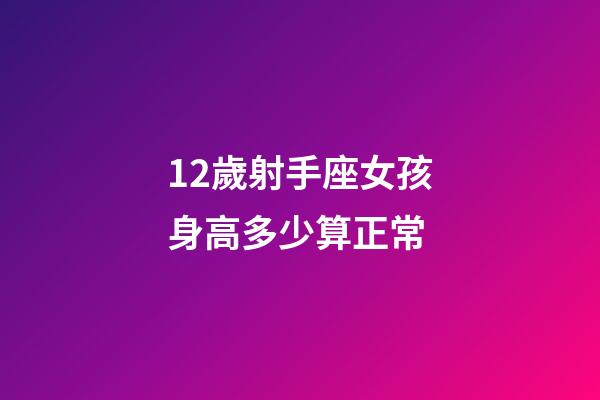 12歲射手座女孩身高多少算正常-第1張-星座運(yùn)勢(shì)-玄機(jī)派