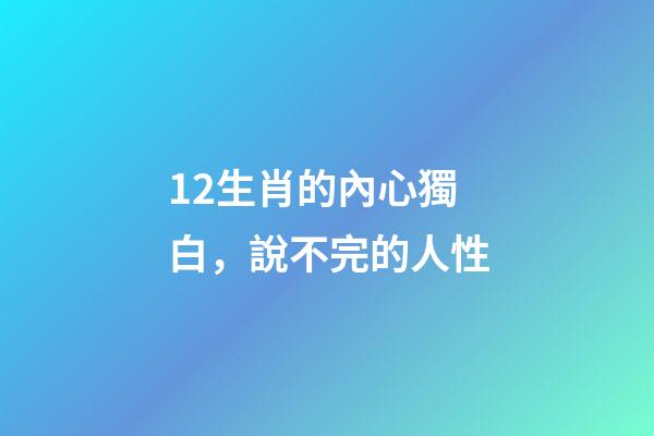 12生肖的內心獨白，說不完的人性-第1張-觀點-玄機派
