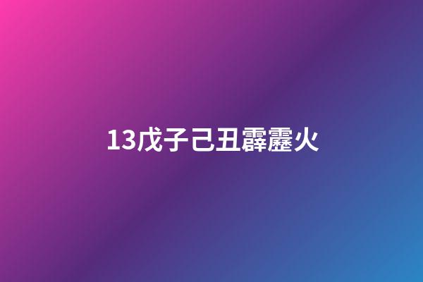 13.戊子己丑霹靂火
