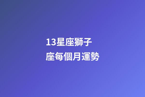 13星座獅子座每個月運勢-第1張-星座運勢-玄機派