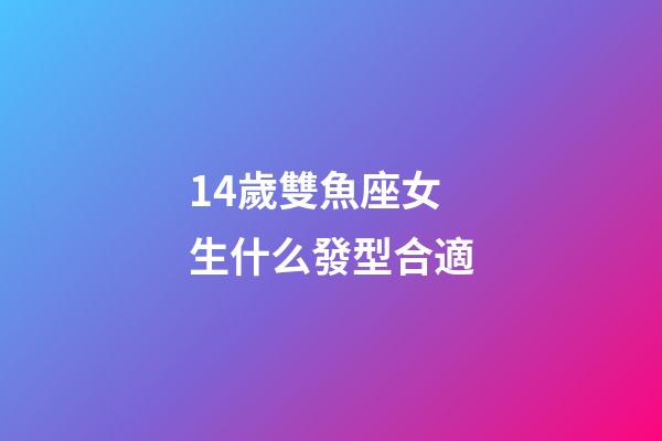 14歲雙魚座女生什么發型合適-第1張-星座運勢-玄機派
