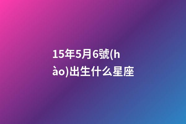 15年5月6號(hào)出生什么星座-第1張-星座運(yùn)勢(shì)-玄機(jī)派