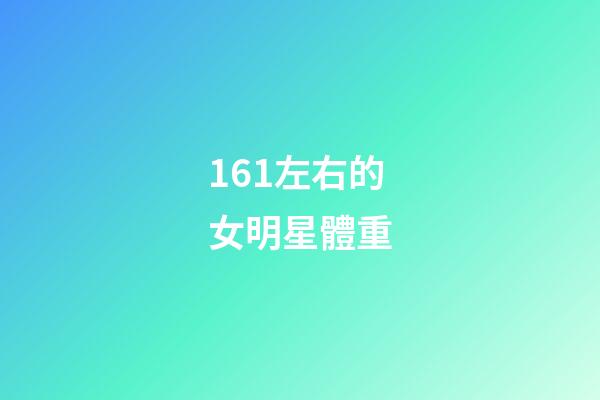 161左右的女明星體重-第1張-星座運勢-玄機派