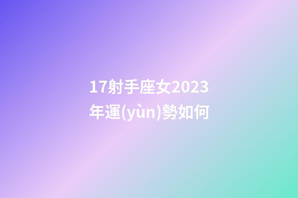 17射手座女2023年運(yùn)勢如何-第1張-星座運(yùn)勢-玄機(jī)派