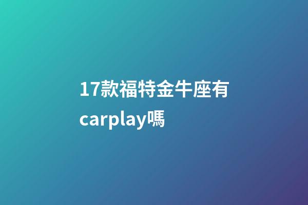 17款福特金牛座有carplay嗎-第1張-星座運勢-玄機派