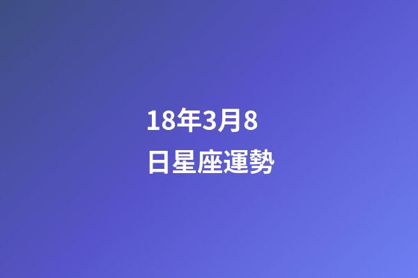 18年3月8日星座運勢-第1張-星座運勢-玄機派