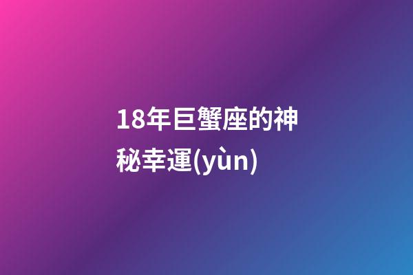 18年巨蟹座的神秘幸運(yùn)-第1張-星座運(yùn)勢(shì)-玄機(jī)派