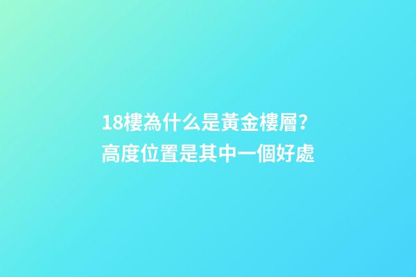 18樓為什么是黃金樓層？高度位置是其中一個好處