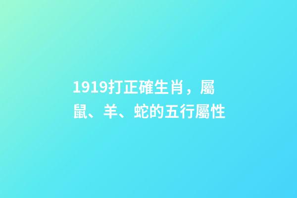 1919打正確生肖，屬鼠、羊、蛇的五行屬性-第1張-觀點-玄機派