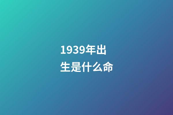 1939年出生是什么命