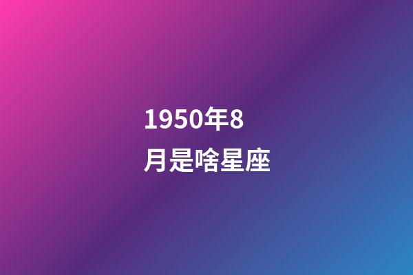 1950年8月是啥星座-第1張-星座運(yùn)勢(shì)-玄機(jī)派