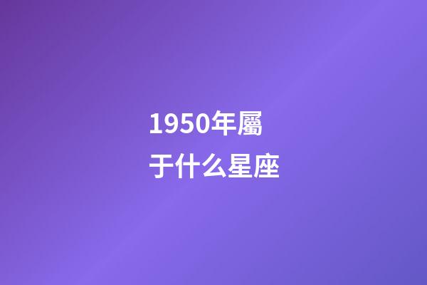1950年屬于什么星座-第1張-星座運勢-玄機派