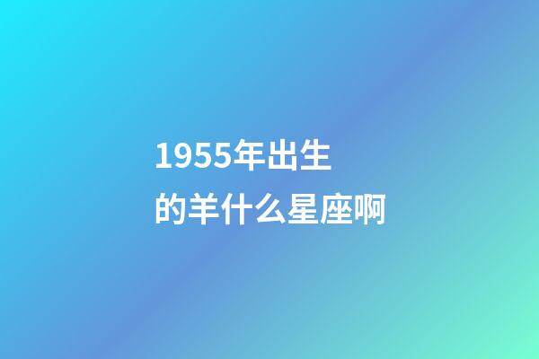 1955年出生的羊什么星座啊-第1張-星座運(yùn)勢-玄機(jī)派