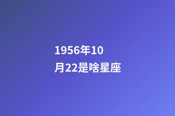 1956年10月22是啥星座-第1張-星座運勢-玄機派