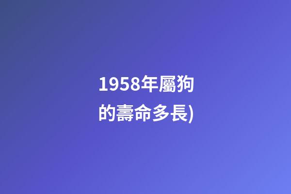 1958年屬狗的壽命多長(長壽的基因(2))-第1張-觀點-玄機派
