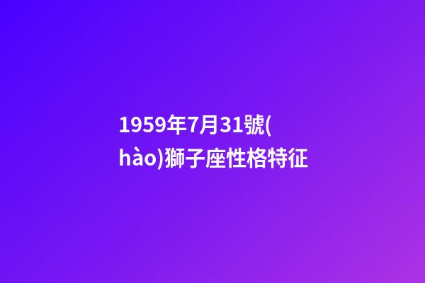 1959年7月31號(hào)獅子座性格特征-第1張-星座運(yùn)勢-玄機(jī)派