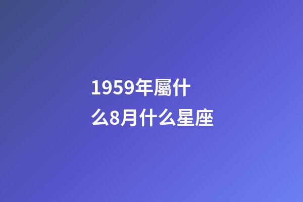 1959年屬什么8月什么星座-第1張-星座運(yùn)勢(shì)-玄機(jī)派
