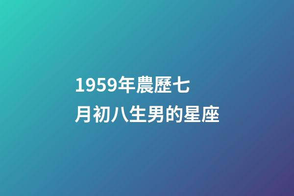 1959年農歷七月初八生男的星座-第1張-星座運勢-玄機派