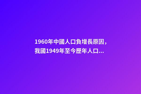 1960年中國人口負增長原因，我國1949年至今歷年人口變化-第1張-觀點-玄機派