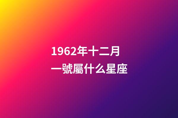 1962年十二月一號屬什么星座-第1張-星座運勢-玄機派