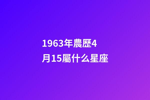 1963年農歷4月15屬什么星座