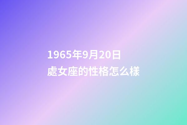 1965年9月20日處女座的性格怎么樣-第1張-星座運勢-玄機派