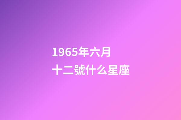 1965年六月十二號什么星座-第1張-星座運勢-玄機派