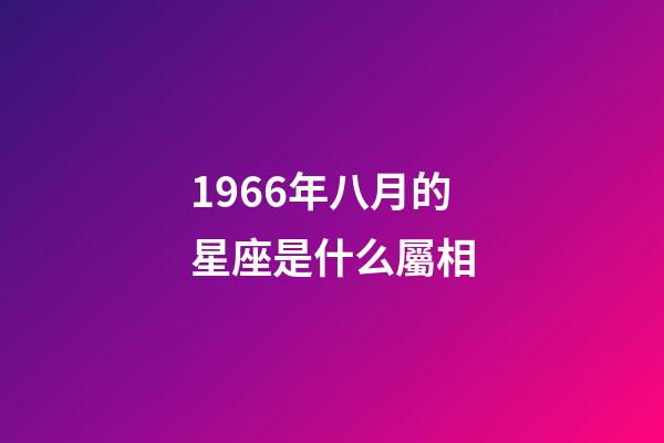 1966年八月的星座是什么屬相-第1張-星座運勢-玄機派