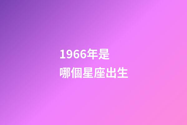 1966年是哪個星座出生-第1張-星座運勢-玄機派