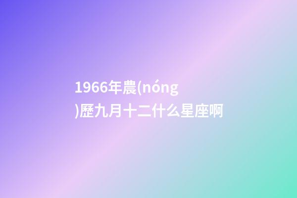 1966年農(nóng)歷九月十二什么星座啊-第1張-星座運(yùn)勢-玄機(jī)派