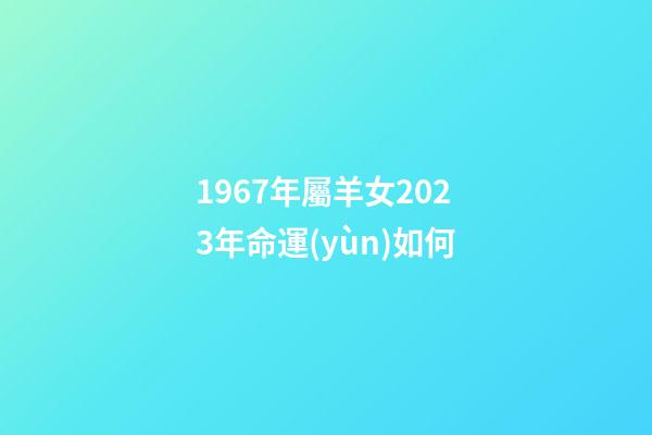 1967年屬羊女2023年命運(yùn)如何(延遲退休要暫停嗎？已有兩個(gè)預(yù)兆，60后會(huì)有什么利弊呢？提前看看)-第1張-觀點(diǎn)-玄機(jī)派