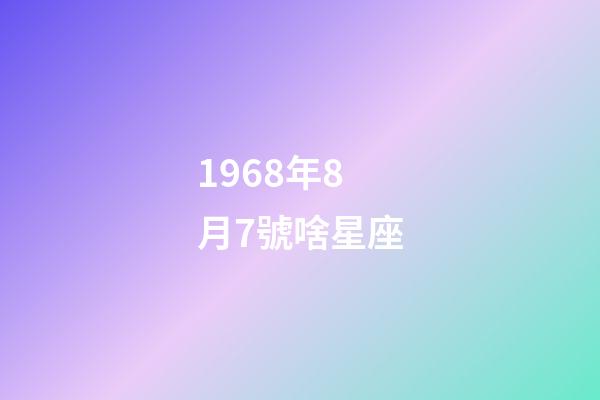 1968年8月7號啥星座-第1張-星座運勢-玄機派