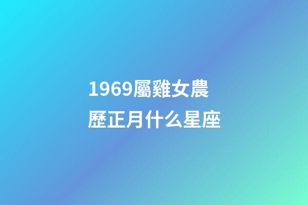 1969屬雞女農歷正月什么星座-第1張-星座運勢-玄機派
