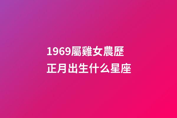 1969屬雞女農歷正月出生什么星座-第1張-星座運勢-玄機派