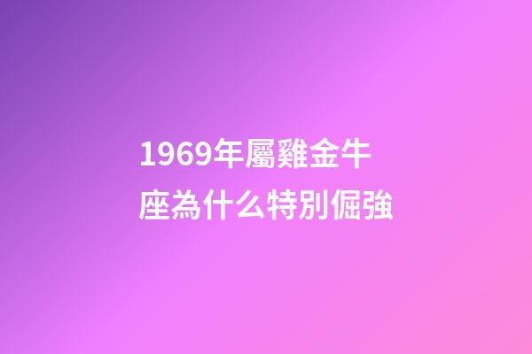 1969年屬雞金牛座為什么特別倔強-第1張-星座運勢-玄機派