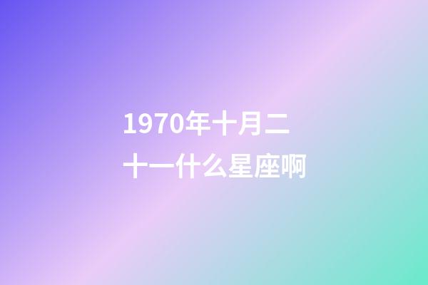 1970年十月二十一什么星座啊-第1張-星座運勢-玄機派