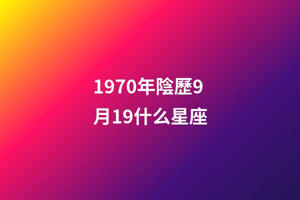 1970年陰歷9月19什么星座-第1張-星座運勢-玄機派