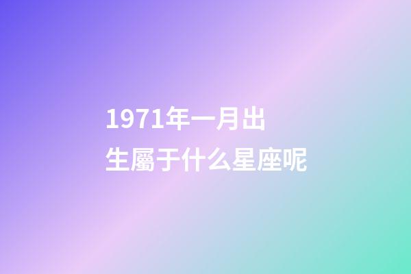 1971年一月出生屬于什么星座呢-第1張-星座運勢-玄機派