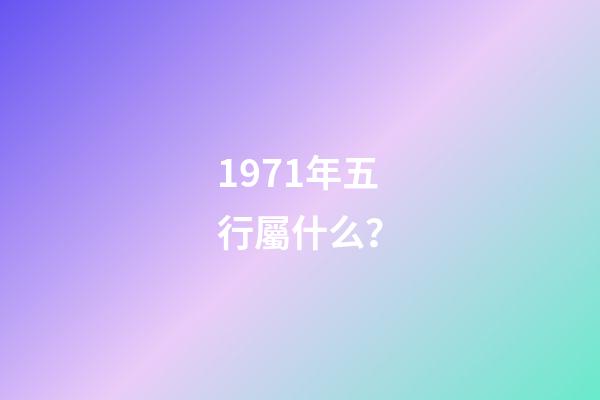 1971年五行屬什么？
