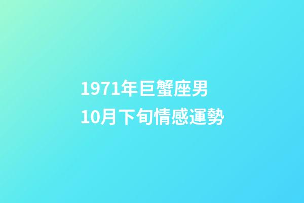 1971年巨蟹座男10月下旬情感運勢-第1張-星座運勢-玄機派